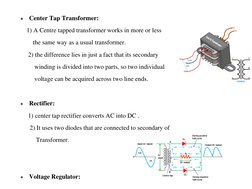 ●
Center Tap Transformer:
1) A Centre tapped transformer works in more or less
the same way as a usual transformer.
2) the di