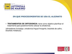 EN QUE PROCEDIMIENTOS SE USA EL ALGINATO
• TRATAMIENTOS DE ORTODONCIA: tiene como objetivo planificar el 
tratamiento para po