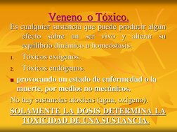 Veneno  o Tóxico.
Es cualquier sustancia que puede producir algún
efecto
sobre
un
ser
vivo
y
alterar
su
equilibrio dinámico u