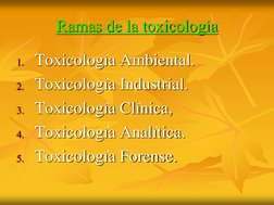 Ramas de la toxicología
1. Toxicología Ambiental.
2. Toxicología Industrial.
3. Toxicología Clínica,
4. Toxicología Analítica