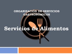 ORGANIZACIÓN DE SERVICIOS 
GASTRONÓMICOS 
 
  
Servicios de Alimentos 

