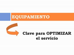 EQUIPAMIENTO 
Clave para OPTIMIZAR 
el servicio 
