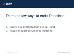 There are few ways to trade Trendlines: 
1. Trade in a direction of an overall trend 
2. Trade on a Break Out of a Trendline