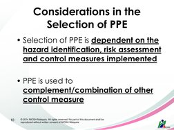 Considerations in the 
Selection of PPE 
• Selection of PPE is dependent on the 
hazard identification, risk assessment 
and