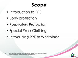 Scope 
• Introduction to PPE 
 
• Body protection 
 
• Respiratory Protection 
 
• Special Work Clothing 
 
• Introducing PPE