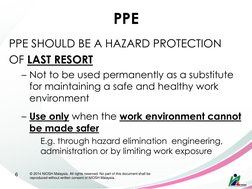 PPE 
PPE SHOULD BE A HAZARD PROTECTION  
OF LAST RESORT 
– Not to be used permanently as a substitute 
for maintaining a safe