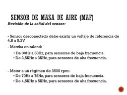Revisión de la señal del sensor:
- Sensor desconectado debe existir un voltaje de referencia de 
4,8 a 5,2V.
- Marcha en rale