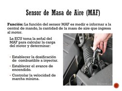 Función: La función del sensor MAF es medir e informar a la 
central de mando, la cantidad de la masa de aire que ingresa 
al