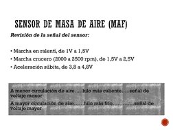 Revisión de la señal del sensor:
• Marcha en ralentí, de 1V a 1,5V
• Marcha crucero (2000 a 2500 rpm), de 1,5V a 2,5V 
• Acel