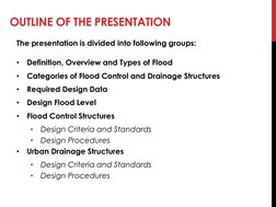 OUTLINE OF THE PRESENTATION
The presentation is divided into following groups:
•
Definition, Overview and Types of Flood
•
Ca
