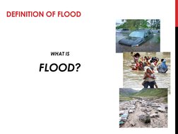 DEFINITION OF FLOOD
WHAT IS 
FLOOD?
