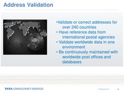 27 February 2013 
10 
Address Validation 
•Validate or correct addresses for 
 
over 240 countries 
• Have reference data fro