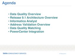 27 February 2013 
Agenda 
• Data Quality Overview 
• Release 9.1 Architecture Overview 
• Informatica Analyst 
• Address Vali