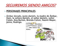 PERSONAJES PRINCIPALES: 
Ámbar dorado, Justo daniels, la madre de Ámbar, 
Dani, la señora daniels, el señor daniels, señor