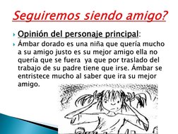 Opinión del personaje principal:
Ámbar dorado es una niña que quería mucho 
a su amigo justo es su mejor amigo ella no 
que