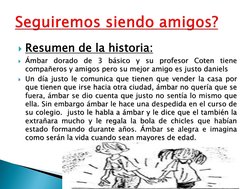 Resumen de la historia:
Ámbar
dorado
de
3
básico
y
su
profesor
Coten
tiene
compañeros y amigos pero su mejor amigo es justo