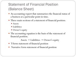 Statement of Financial Position 
(Balance Sheet) 
An accounting report that summarizes the financial status of 
a business a