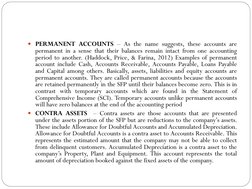 PERMANENT ACCOUNTS – As the name suggests, these accounts are
permanent in a sense that their balances remain intact from on
