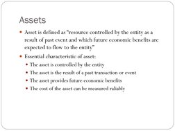 Assets
Asset is defined as “resource controlled by the entity as a 
result of past event and which future economic benefits