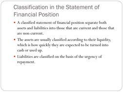Classification in the Statement of 
Financial Position 
A classified statement of financial position separate both 
assets a