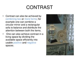 CONTRAST
•
Contrast can also be achieved by 
combining two or more forms; for 
example one can combine a 
circular mirror and