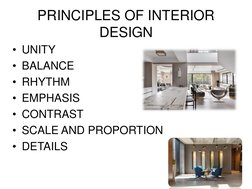 PRINCIPLES OF INTERIOR 
DESIGN
• UNITY
• BALANCE
• RHYTHM
• EMPHASIS
• CONTRAST
• SCALE AND PROPORTION
• DETAILS

