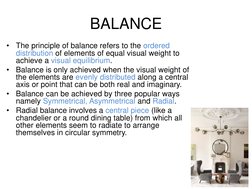 BALANCE
•
The principle of balance refers to the ordered 
distribution of elements of equal visual weight to 
achieve a visua