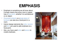 EMPHASIS
•
Emphasis is something we all know about. 
It simply means that every room or space 
has a focal point, whether it