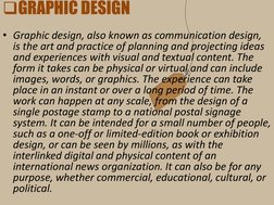 GRAPHIC DESIGN
• Graphic design, also known as communication design, 
is the art and practice of planning and projecting ide