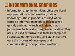 INFORMATIONAL GRAPHICS
• information graphics or infographics are visual 
representations of information, data or 
knowledge