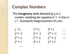 Complex Numbers
The imaginary unit, denoted by j, is a 
number satisfying the equation j2 = -1; that is 
j = . Successive int