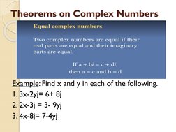 Theorems on Complex Numbers
Example: Find x and y in each of the following.
1. 3x-2yj= 6+ 8j
2. 2x-3j = 3- 9yj
3. 4x-8j= 7-4y