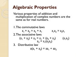 Algebraic Properties
Various properties of addition and 
multiplication of complex numbers are the 
same as for real numbers.
