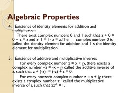 Algebraic Properties
4.   Existence of identity elements for addition and 
multiplication
There exist complex numbers 0 and 1
