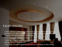 FALSE CEILING
A false ceiling is a ceiling made beneath the concrete soffit of the room of 
the building. In other words, it