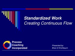 Standardized Work
Creating Continuous Flow
Presented by:
Brian D Krichbaum
Process
Coaching
Incorporated
