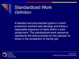 Process
Coaching
Incorporated
Page 2 of 59
© 2008 Process Coaching Incorporated
Standardized Work
Definition
A detailed and d