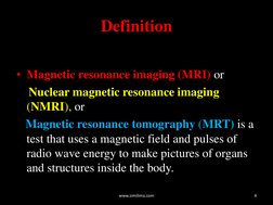 Definition 
     
• Magnetic resonance imaging (MRI) or  
    Nuclear magnetic resonance imaging 
(NMRI), or  
   Magnetic re