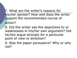 7. What are the writer's reasons for    
his/her opinion? How well does the writer 
support the recommended course of 
action