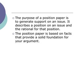 The purpose of a position paper is 
to generate support on an issue. It 
describes a position on an issue and 
the rational