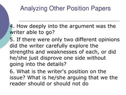 Analyzing Other Position Papers
4. How deeply into the argument was the 
writer able to go?
5. If there were only two differe