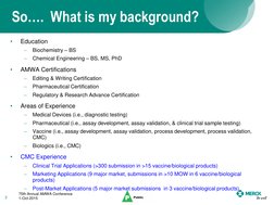 •
Education
–
Biochemistry – BS
–
Chemical Engineering – BS, MS, PhD
•
AMWA Certifications
–
Editing & Writing Certification