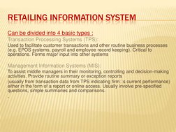 RETAILING INFORMATION SYSTEM
Can be divided into 4 basic types :
Transaction Processing Systems (TPS): 
Used to facilitate cu