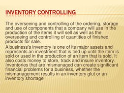 INVENTORY CONTROLLING
The overseeing and controlling of the ordering, storage 
and use of components that a company will use