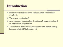 Introduction
Still now we studied  about various ARM version like 
v1,v2,v3 ..
The resent version is v7
Arm company has de