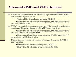 Advanced SIMD and VFP extensions
Advanced SIMD views of the extension register setAdvanced SIMD 
can view this register set