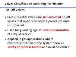 Valves Classification According To Function  
(On-Off Valves) 
Pressure-relief valves are self-actuated on-off 
valves that