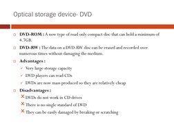 Optical storage device- DVD
DVD-ROM : A new type of read only compact disc that can hold a minimum of 
4.7GB.
DVD-RW : The