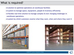 © 2008 KPIT Cummins Infosystems Limited
What is required?
•A solution to optimize operations at warehouse facilities
•A syste