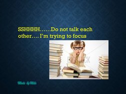 Made  by Mels
SSHHHH……Do not talk each 
other…. I’m trying to focus
